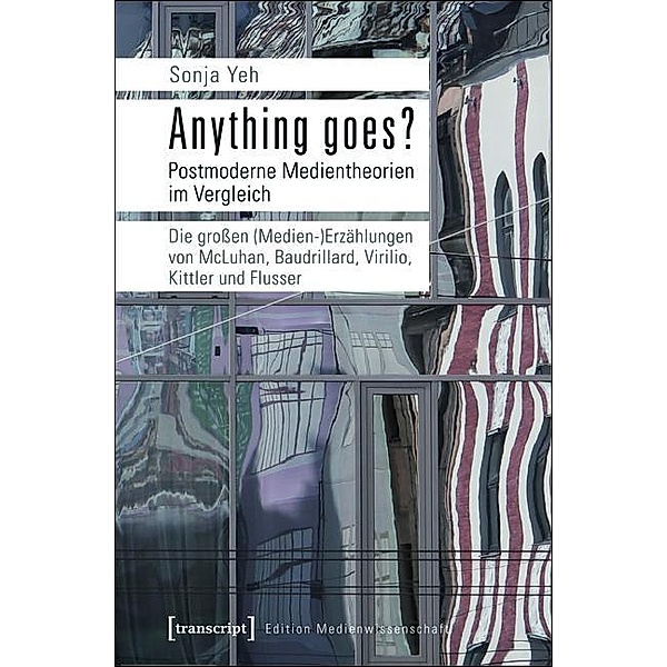 Anything goes? Postmoderne Medientheorien im Vergleich / Edition Medienwissenschaft Bd.4, Sonja Yeh