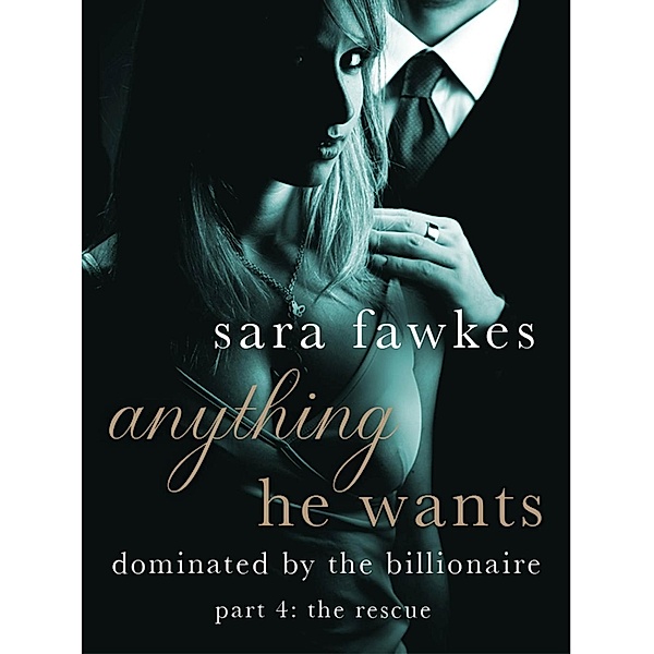 Anything He Wants: The Rescue (#4) / St. Martin's Griffin, Sara Fawkes