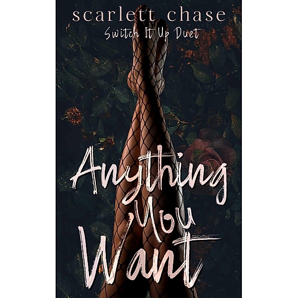 Anything You Want (Switch It Up Duet, #1) / Switch It Up Duet, Scarlett Chase