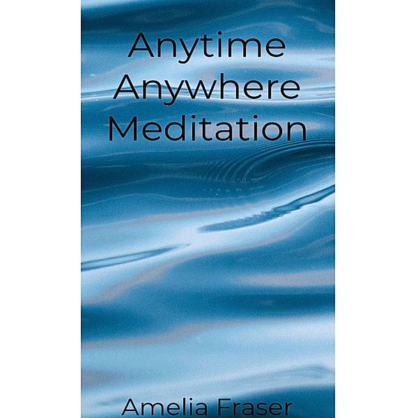 Anytime Anywhere Meditation, Amelia Fraser