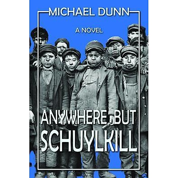 Anywhere but Schuylkill, Michael Dunn, Historium Press