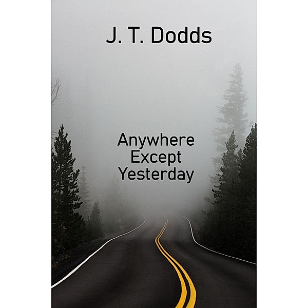 Anywhere Except Yesterday (To Each Their Own Goodbye, #1) / To Each Their Own Goodbye, J. T. Dodds