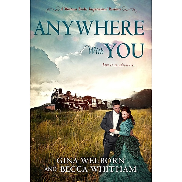 Anywhere with You / A Montana Brides Romance Bd.5, Gina Welborn, Becca Whitham