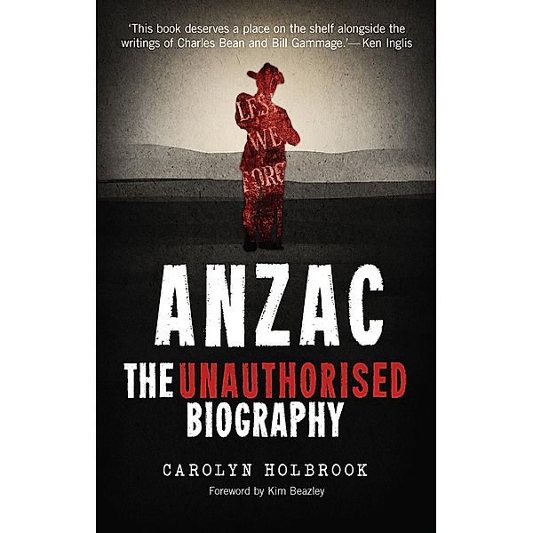 Anzac, The Unauthorised Biography, Carolyn Holbrook