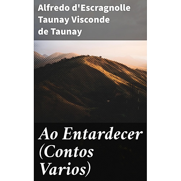 Ao Entardecer (Contos Varios), Alfredo d'Escragnolle Taunay Visconde de Taunay