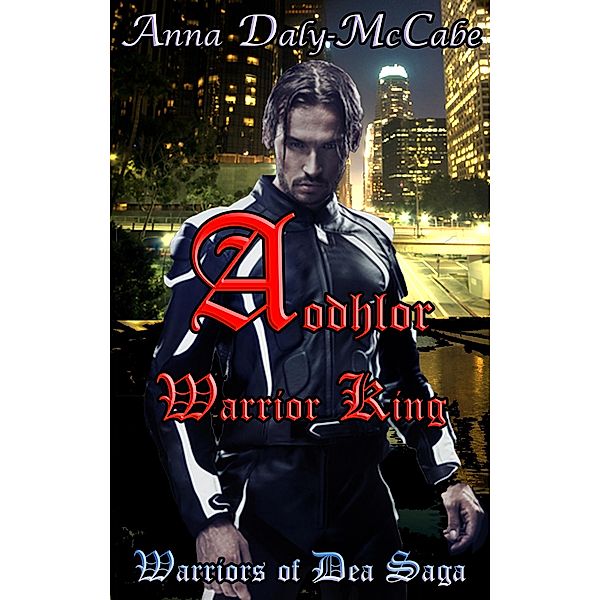Aodhlor: Warrior King (Warriors of Dea Saga, #1) / Warriors of Dea Saga, Anna Daly-McCabe