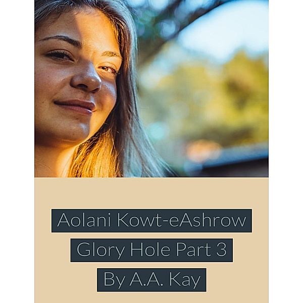 Aolani Kowt Eashrow Glory Hole Part 3, A. A. Kay