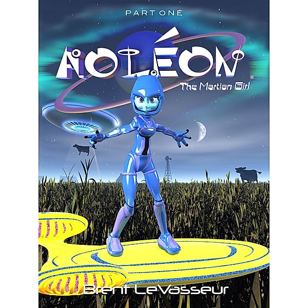 Aoleon The Martian Girl: Part 1 First Contact (Middle Grade Science Fiction Fantasy Adventure Graphic Novel Chapter Book for Kids and Parents) / Brent LeVasseur, Brent Levasseur
