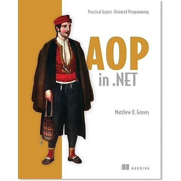 AOP in .Net: Practical Aspect-Oriented Programming, Matthew D. Groves
