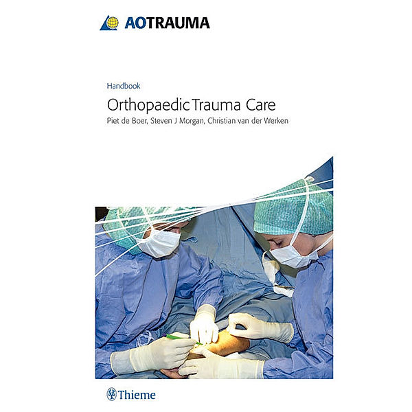 AOTrauma / Handbook Orthopaedic Trauma Care, Piet G. de Boer, Steven J Morgan, Christian van der Werken