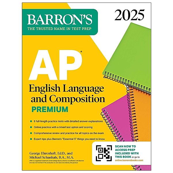 AP English Language and Composition Premium, 2025: Prep Book with 8 Practice Tests + Comprehensive Review + Online Practice, George Ehrenhaft, Michael Schanhals