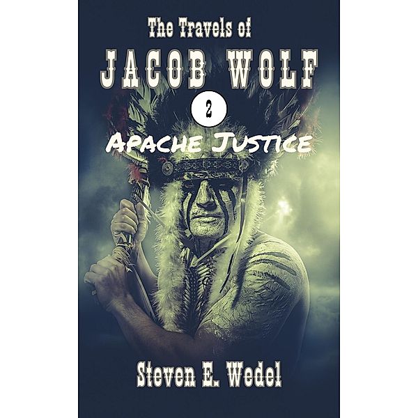 Apache Justice (The Travels of Jacob Wolf, #2) / The Travels of Jacob Wolf, Steven E. Wedel