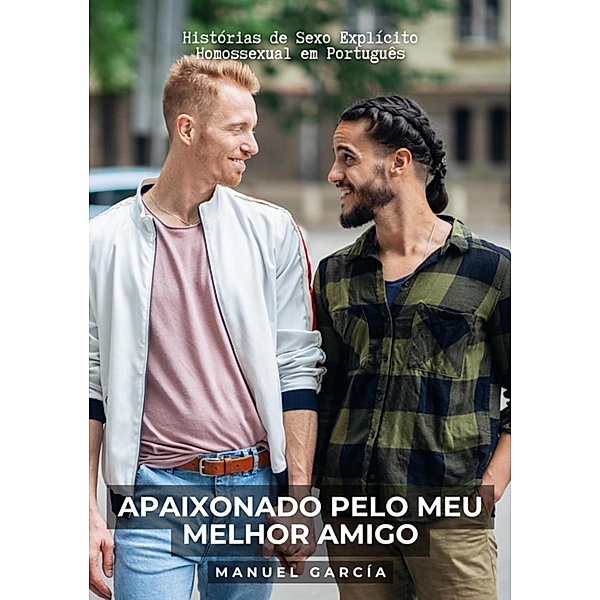Apaixonado pelo meu melhor amigo / Coleção de Histórias Eróticas Gays em Português para Adultos Bd.14, Manuel García