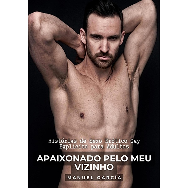 Apaixonado pelo meu Vizinho / Coleção de Histórias Eróticas Gays em Português para Adultos Bd.19, Manuel García