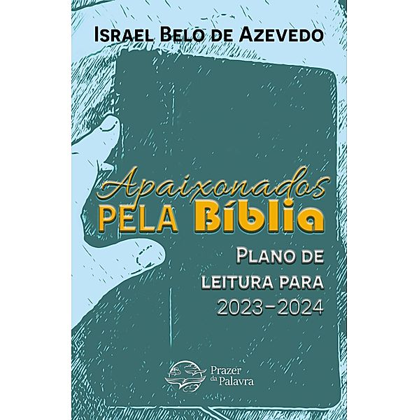 Apaixonados pela Bíblia: Plano de Leitura para 2023-2024, Israel Belo de Azevedo