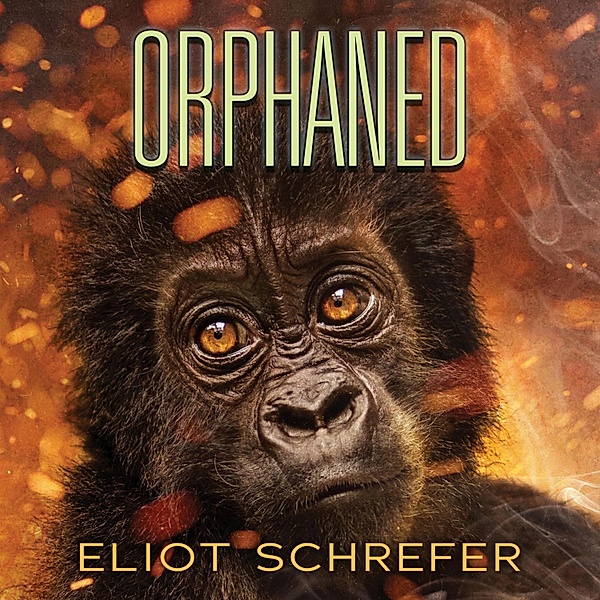 Ape Quartet - 4 - Orphaned - Ape Quartet 4 (Unabridged), Eliot Schrefer