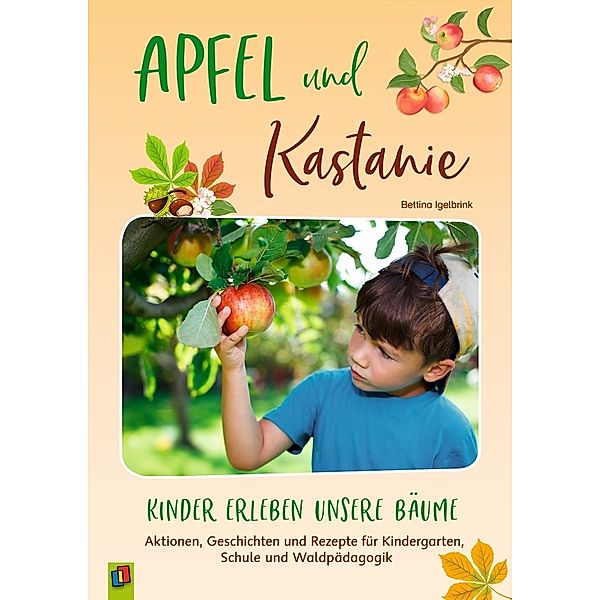 Apfel und Kastanie - Kinder erleben unsere Bäume, Bettina Igelbrink