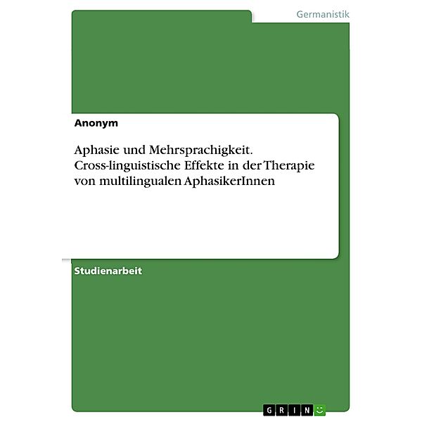 Aphasie und Mehrsprachigkeit. Cross-linguistische Effekte in der Therapie von multilingualen AphasikerInnen