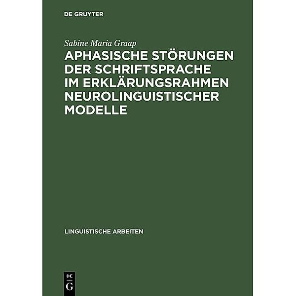 Aphasische Störungen der Schriftsprache im Erklärungsrahmen neurolinguistischer Modelle / Linguistische Arbeiten Bd.384, Sabine Maria Graap