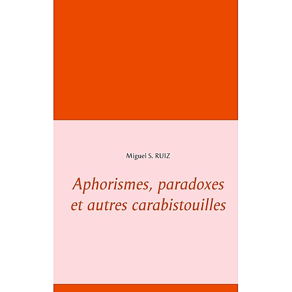 Aphorismes, paradoxes et autres carabistouilles, Miguel S. Ruiz