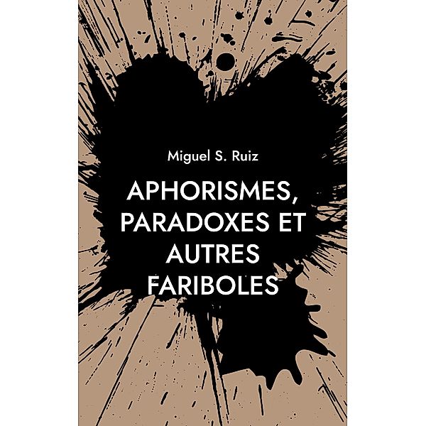 Aphorismes, paradoxes et autres fariboles, Miguel S. Ruiz