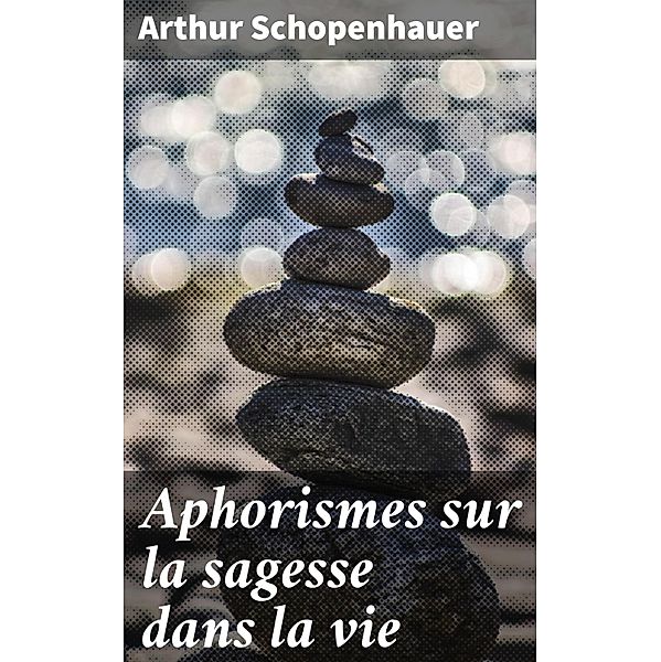 Aphorismes sur la sagesse dans la vie, Arthur Schopenhauer