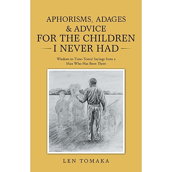 Aphorisms, Adages & Advice for the Children I Never Had, Len Tomaka