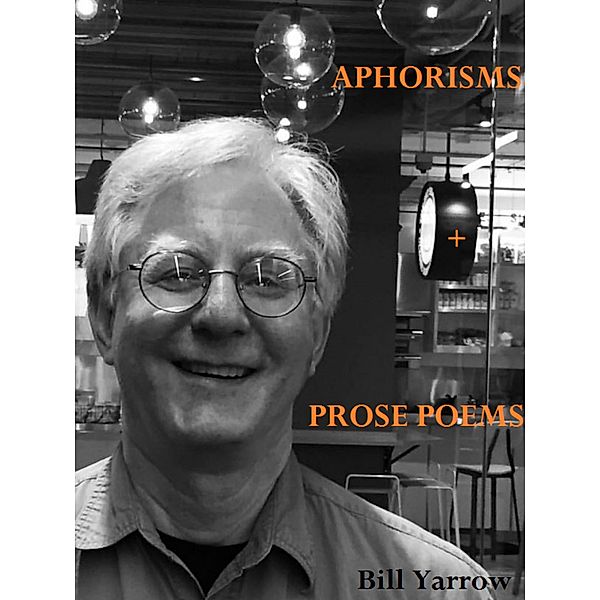 Aphorisms and Prose Poems, Bill Yarrow