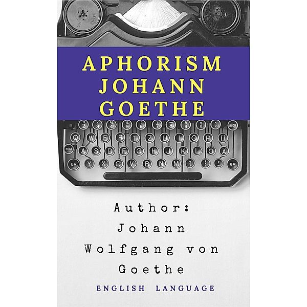 Aphorisms Goethe, Johann Wolfgang von Goethe