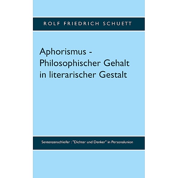Aphorismus - Philosophischer Gehalt in literarischer Gestalt, Rolf Friedrich Schuett