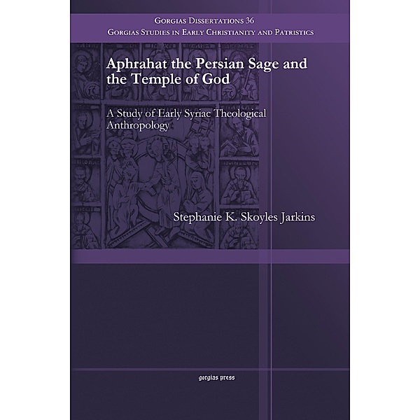 Aphrahat the Persian Sage and the Temple of God, Stephanie K. Skoyles Jarkins