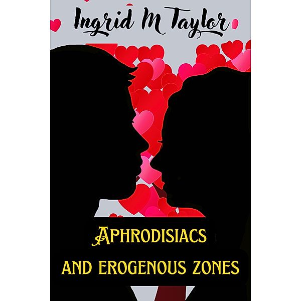 Aphrodisiacs and Erogenous Zones, Ingrid M Taylor