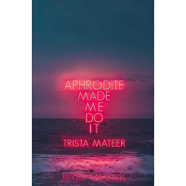 Aphrodite Made Me Do It, Trista Mateer