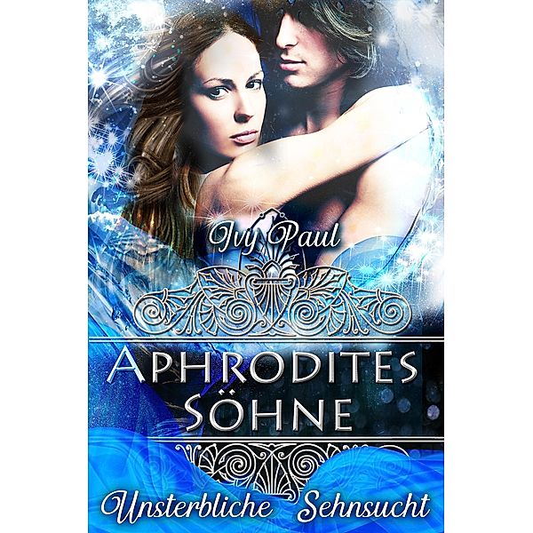 Aphrodites Söhne: Unsterbliche Sehnsucht / Forever Eternity Bd.3, Ivy Paul