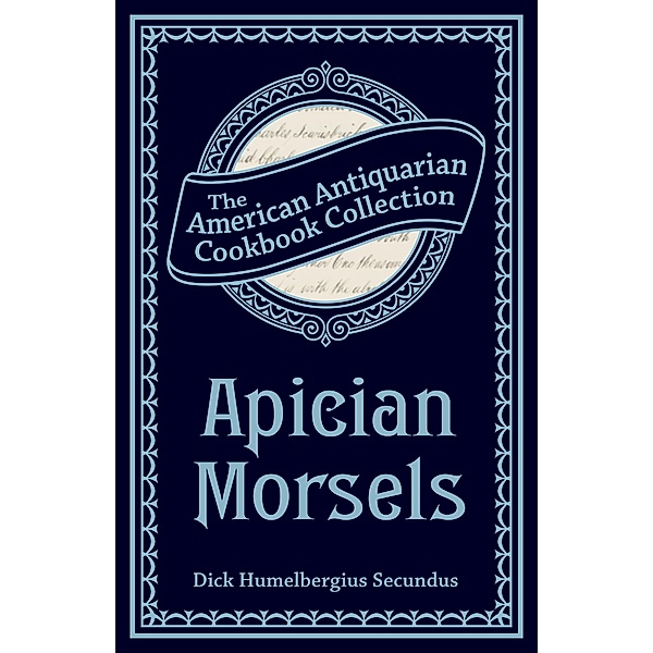 Apician Morsels / American Antiquarian Cookbook Collection, Dick Humelbergius Secundus