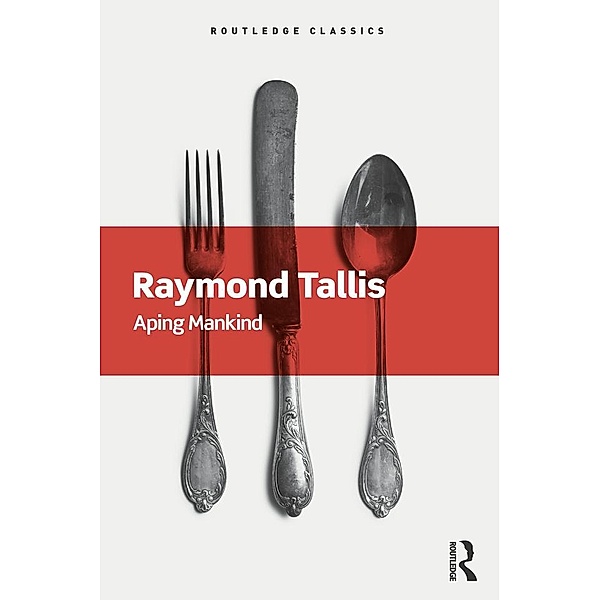 Aping Mankind / Routledge Classics, Raymond Tallis