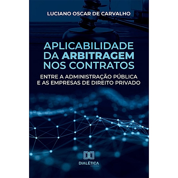 Aplicabilidade da arbitragem nos contratos entre a administração pública e as empresas de direito privado, Luciano Oscar de Carvalho