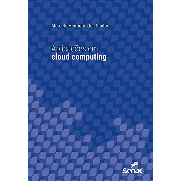 Aplicações em cloud computing / Série Universitária, Marcelo Henrique dos Santos
