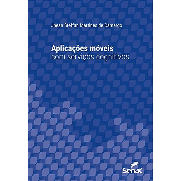 Aplicações móveis com serviços cognitivos / Série Universitária, Jhean Steffan Martines de Camargo