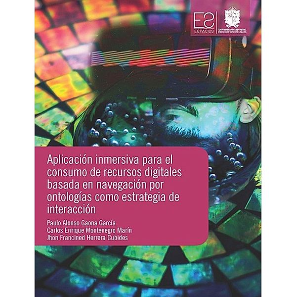 Aplicación inmersiva para el consumo de recursos digitales basada en navegación por ontologías como estrategia de interacción / Espacios, Paulo Alonso Gaona García, Carlos Enrique Montenegro Marín, Jhon Francined Herrera Cubides