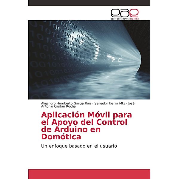 Aplicación Móvil para el Apoyo del Control de Arduino en Domótica, Alejandro Humberto Garcia Ruiz, Salvador Ibarra Mtz, José Antonio Castán Rocha