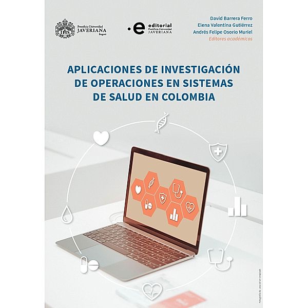 Aplicaciones de investigación de operaciones en sistemas de salud en Colombia, Juan G Villegas, Leonardo Rivera Cadavid, Tatiana María Ceballos Acevedo, Paula Andrea Velásquez Restrepo, Juan Camilo España Lopera, Olga Cecilia Úsuga Manco, Yuly Andrea Ramírez Sierra, Henry Lamos Díaz, Edwin Alonso Álvarez Tobón, Marta Cecilia Ramírez Orrego, Alma Karina Rodríguez Quintero, Elena Valentina Gutiérrez, Julián Alberto Espejo-Díaz, Eduyn López-Santana, Álvaro Junior Caicedo-Rolón, Juan Sebastián Jaén-Posada, David Barrera Ferro, Andrés Felipe Osorio Muriel, Juan Esteban Paredes Bayona, Carlos Andrés Bolívar Polanía, William J Guerrero, Deisy Paola Leal Hernández, Liceth Paola Ortiz López