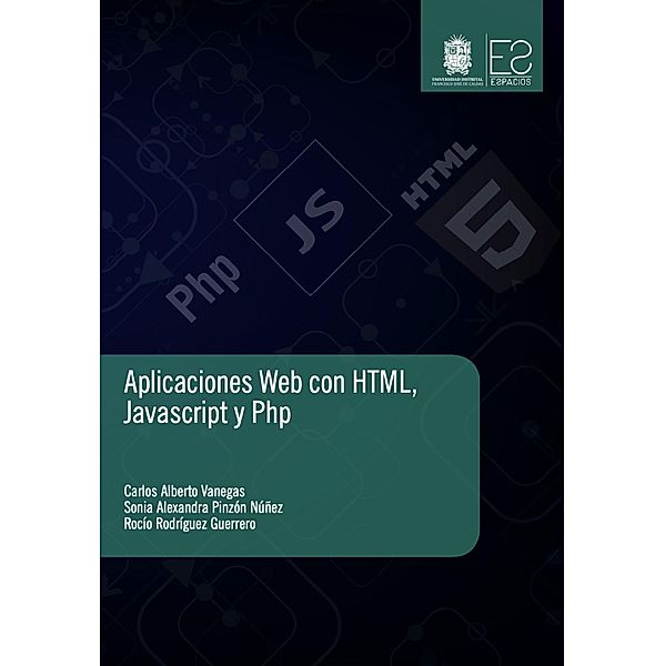 Aplicaciones Web con HTML, JavaScript y Php / Espacios, Carlos Alberto Vanegas, Sonia Alexandra Pinzón Núñez, Rocío Rodríguez Guerrero