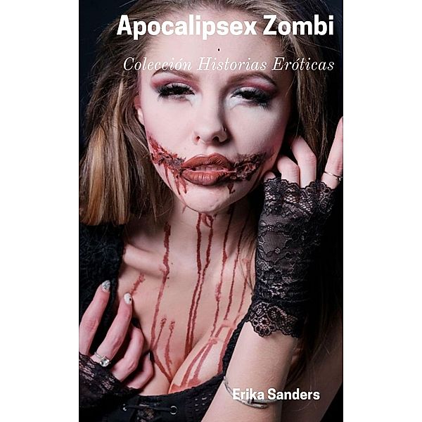 Apocalipsex Zombi (Colección Historias Eróticas, #15) / Colección Historias Eróticas, Erika Sanders
