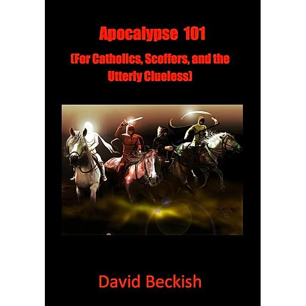 Apocalypse 101 (For Catholics, Scoffers, and the Utterly Clueless), David Beckish