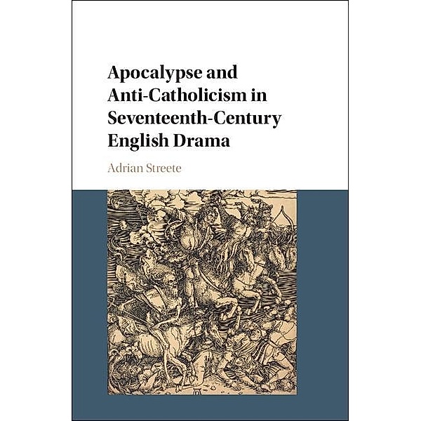 Apocalypse and Anti-Catholicism in Seventeenth-Century English Drama, Adrian Streete
