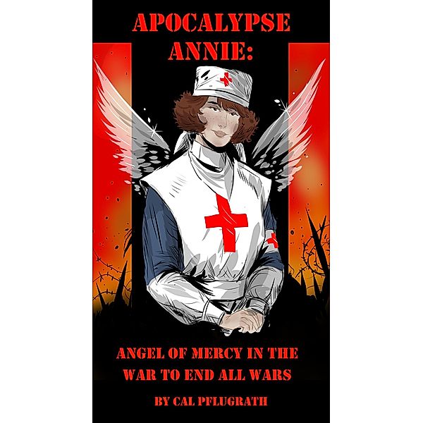 Apocalypse Annie: angel of mercy in the war to end all wars, Cal Pflugrath