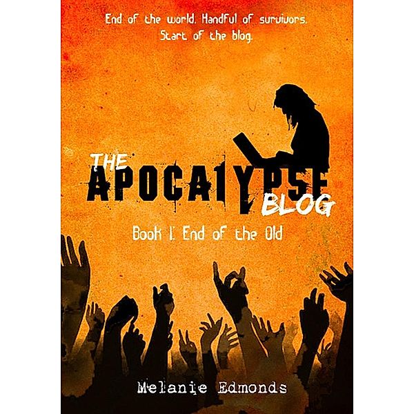 Apocalypse Blog Book 1: End of the Old / Melanie Edmonds, Melanie Edmonds
