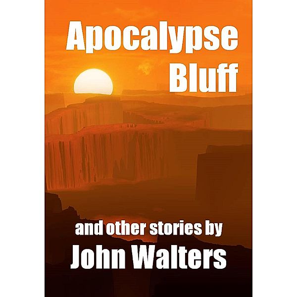 Apocalypse Bluff and Other Stories, John Walters
