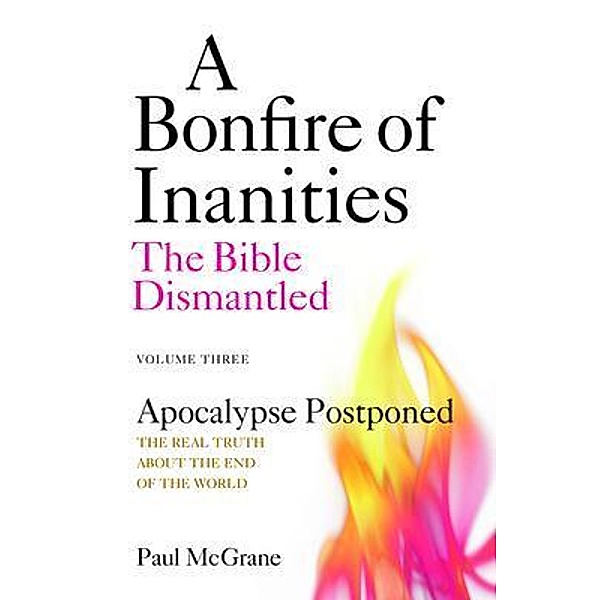 Apocalypse Postponed / A Bonfire of Inanities: the Bible Dismantled Bd.3, Paul Mcgrane